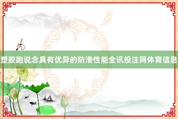 塑胶跑说念具有优异的防滑性能全讯投注网体育信息