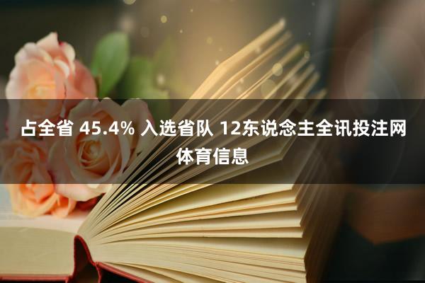 占全省 45.4% 入选省队 12东说念主全讯投注网体育信息