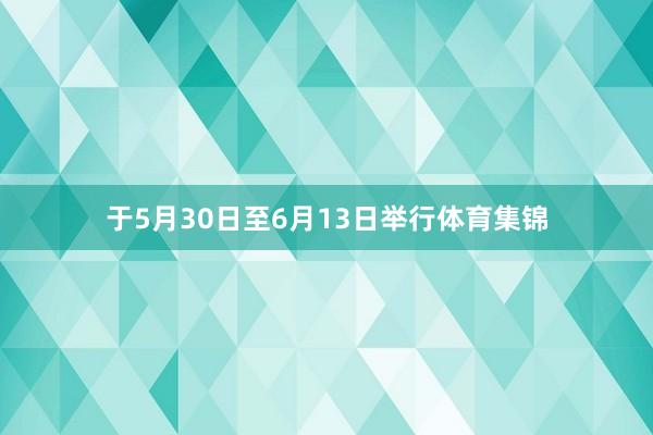 于5月30日至6月13日举行体育集锦