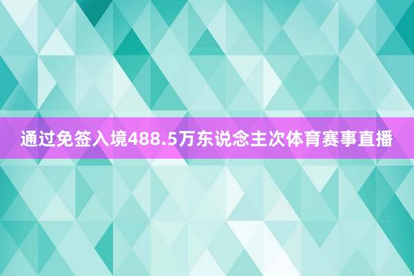 通过免签入境488.5万东说念主次体育赛事直播