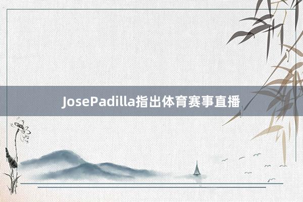 JosePadilla指出体育赛事直播