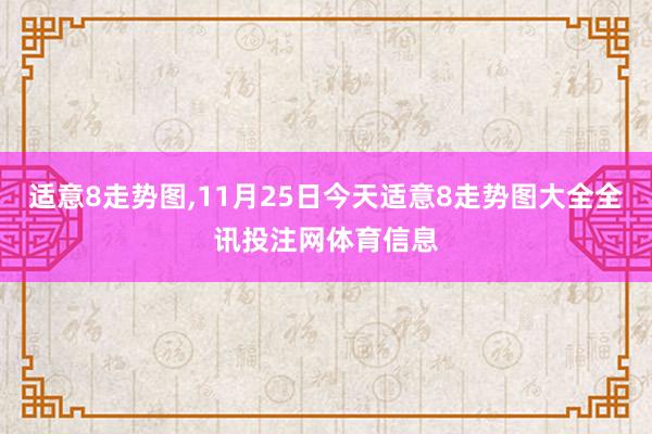 适意8走势图,11月25日今天适意8走势图大全全讯投注网体育信息