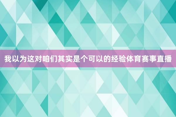 我以为这对咱们其实是个可以的经验体育赛事直播