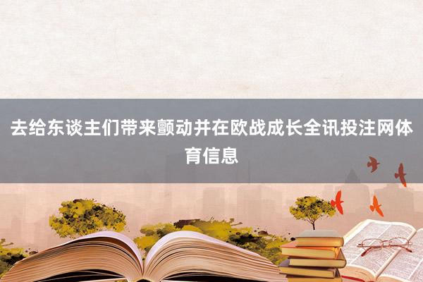 去给东谈主们带来颤动并在欧战成长全讯投注网体育信息