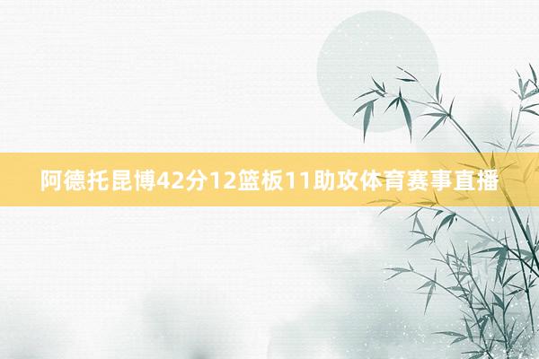 阿德托昆博42分12篮板11助攻体育赛事直播