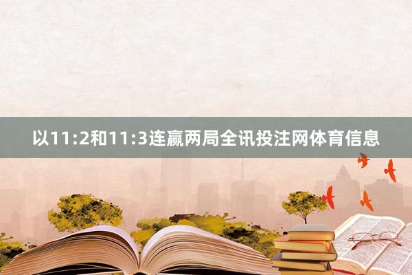 以11:2和11:3连赢两局全讯投注网体育信息