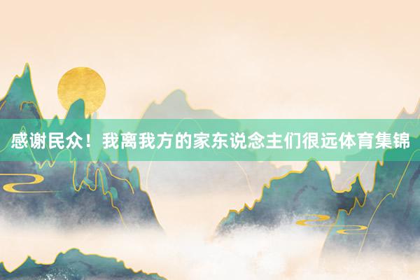 感谢民众！我离我方的家东说念主们很远体育集锦