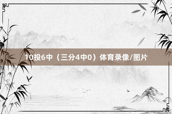 10投6中（三分4中0）体育录像/图片