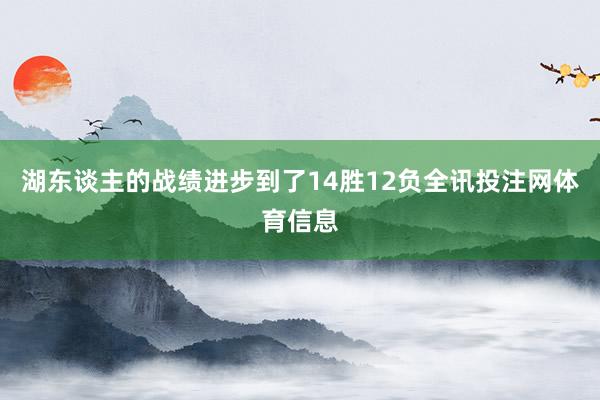 湖东谈主的战绩进步到了14胜12负全讯投注网体育信息