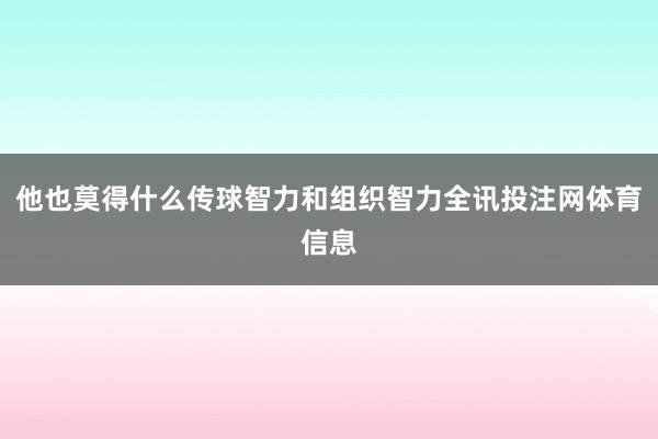 他也莫得什么传球智力和组织智力全讯投注网体育信息