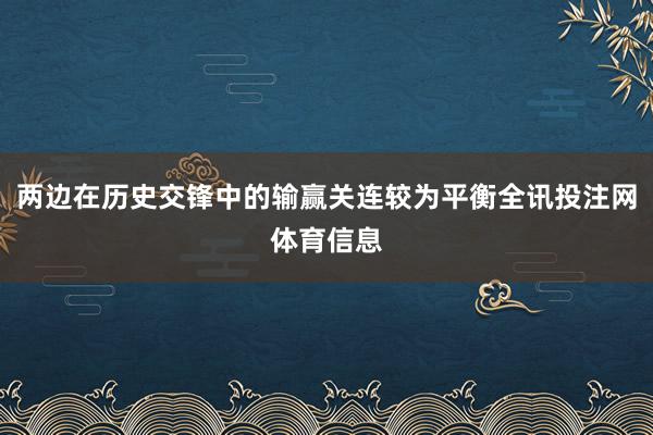 两边在历史交锋中的输赢关连较为平衡全讯投注网体育信息