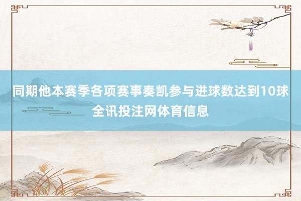 同期他本赛季各项赛事奏凯参与进球数达到10球全讯投注网体育信息