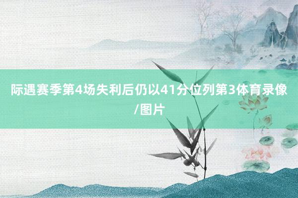 际遇赛季第4场失利后仍以41分位列第3体育录像/图片