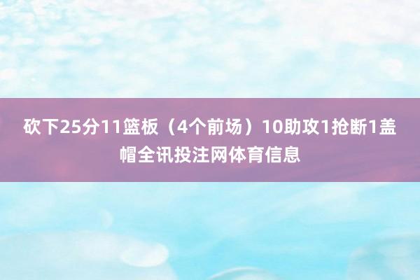 砍下25分11篮板（4个前场）10助攻1抢断1盖帽全讯投注网体育信息