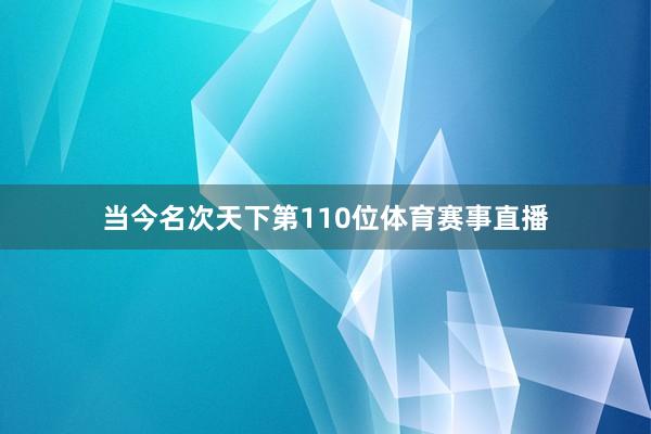 当今名次天下第110位体育赛事直播