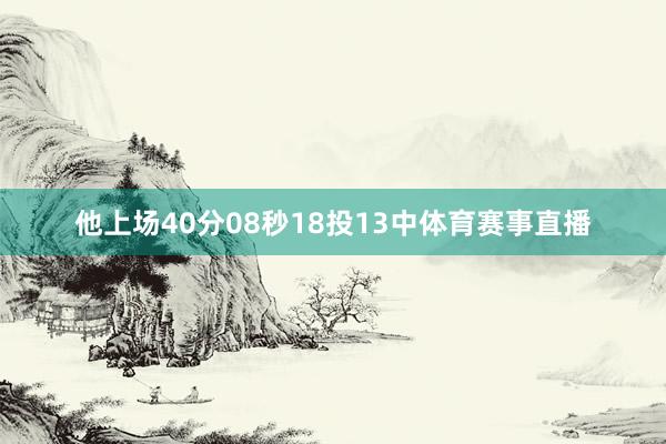 他上场40分08秒18投13中体育赛事直播