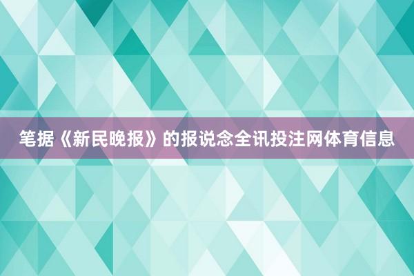 笔据《新民晚报》的报说念全讯投注网体育信息