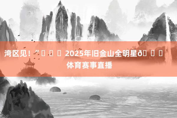 湾区见！”			2025年旧金山全明星🌟    体育赛事直播