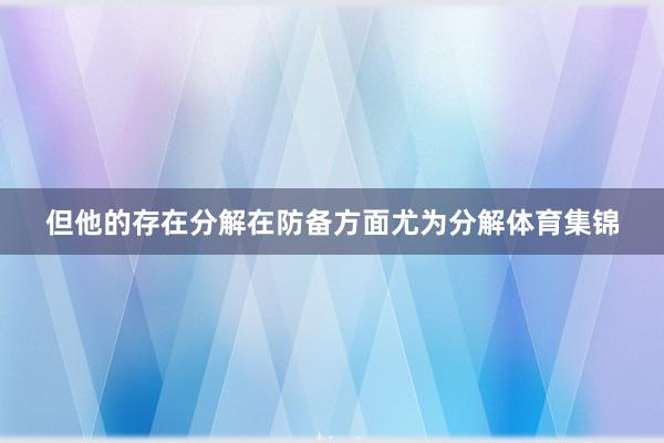 但他的存在分解在防备方面尤为分解体育集锦